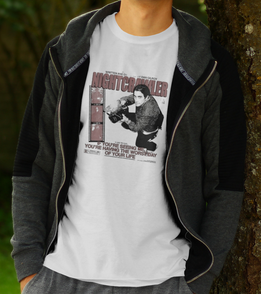 Nightcrawler Jake Gyllenhaal Written And Directed By Dan Gilroy If You’re Seeing Me You’re Having The Worst Day Of Your Life T-Shirt