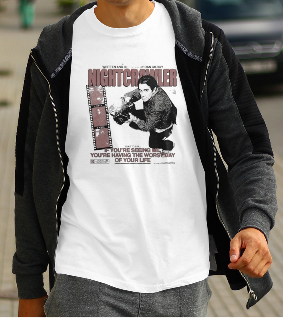 Nightcrawler Jake Gyllenhaal Written And Directed By Dan Gilroy If You’re Seeing Me You’re Having The Worst Day Of Your Life T-Shirt