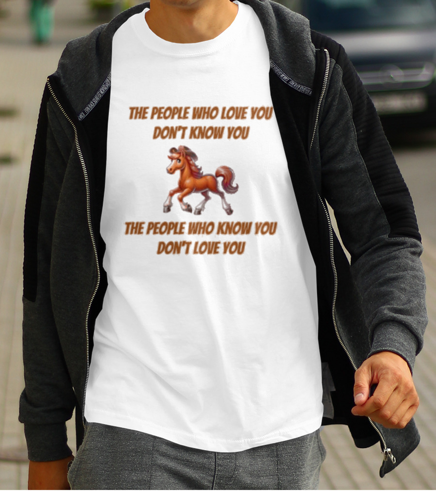 The People Who Love You Don’t Know You The People Who Know You Don’t Love You Blurry Unicorn T-Shirt