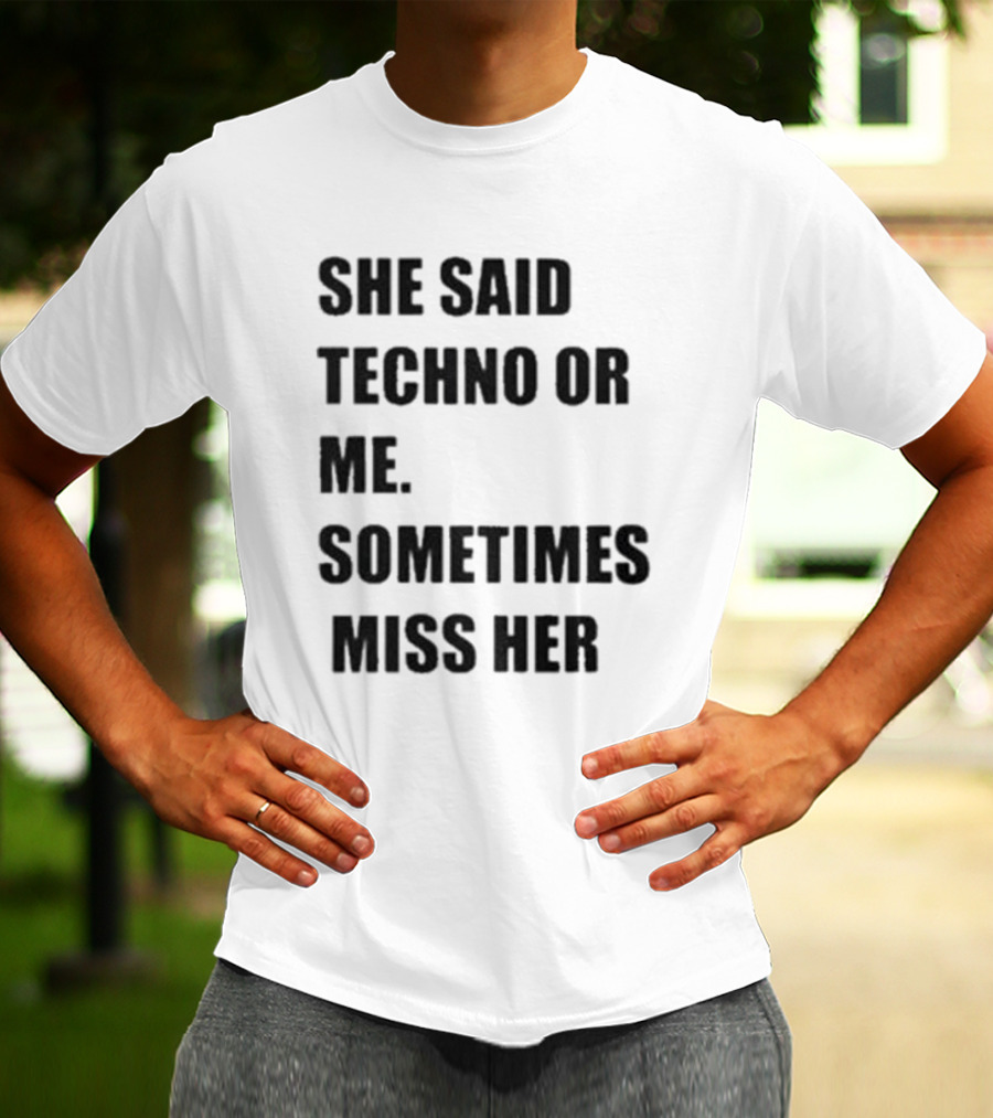 She Said Techno Or Me Sometimes Miss Her Techno Lover Dilemma T-Shirt