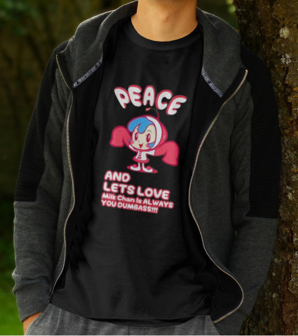 Peace And Let's Love Milk Chan Is Always You Dumbass T-Shirt