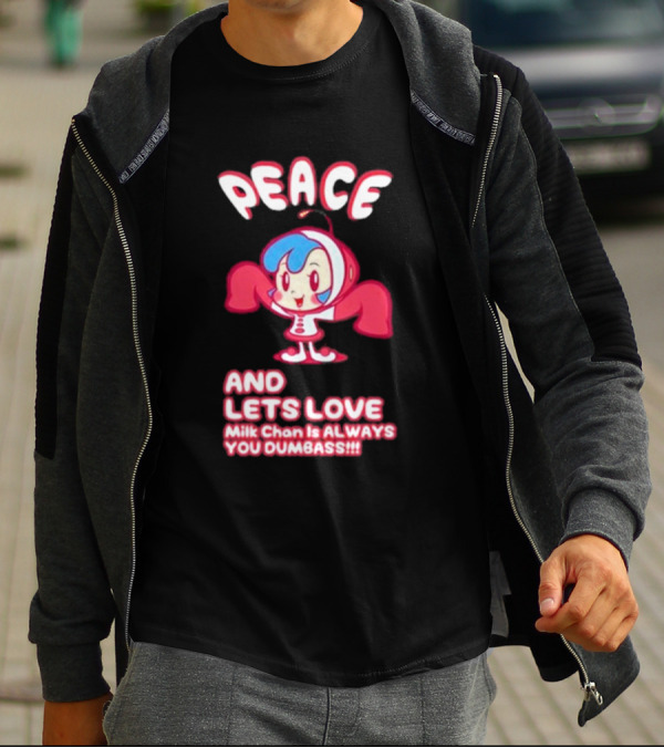 Peace And Let's Love Milk Chan Is Always You Dumbass T-Shirt