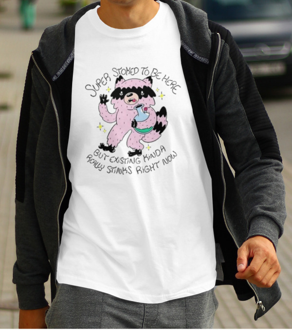 Super Stoked To Be Here But Existing Kinda Really Stinks Right Now Raccoon With Bong T-Shirt
