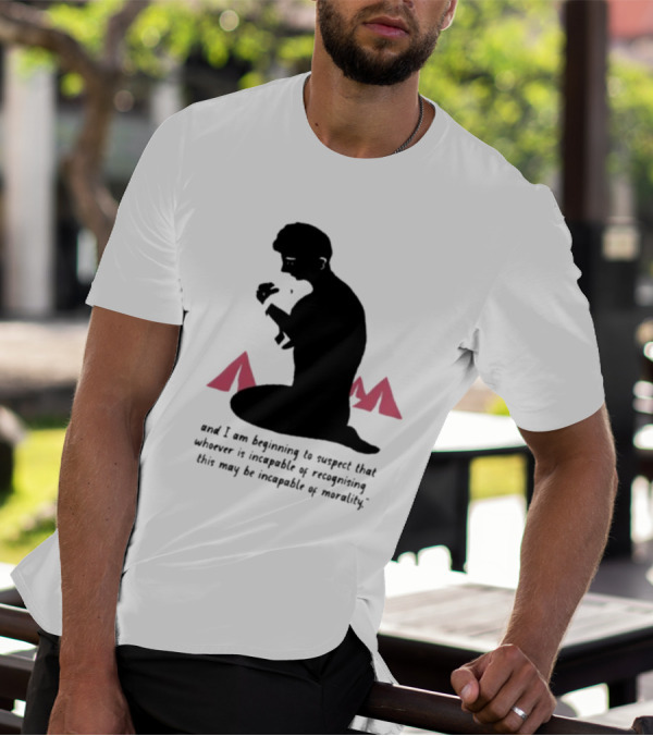 I Am Beginning To Suspect That Whoever Is Incapable Of Recognizing This May Be Incapable Of Morality T-Shirt