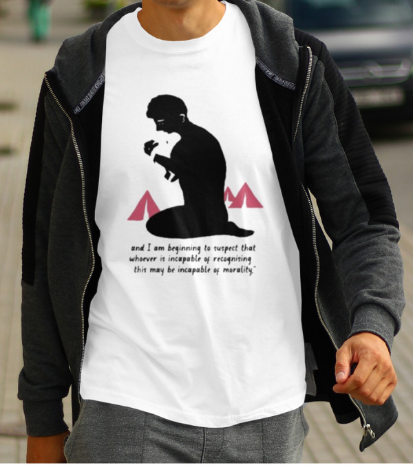 I Am Beginning To Suspect That Whoever Is Incapable Of Recognizing This May Be Incapable Of Morality T-Shirt