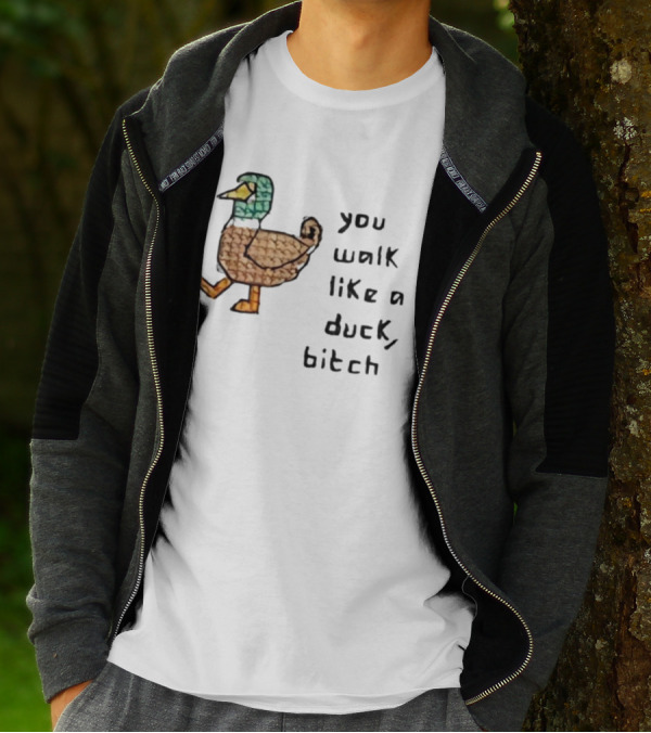 You Walk Like A Duck Bitch Bitchh Duck T-Shirt