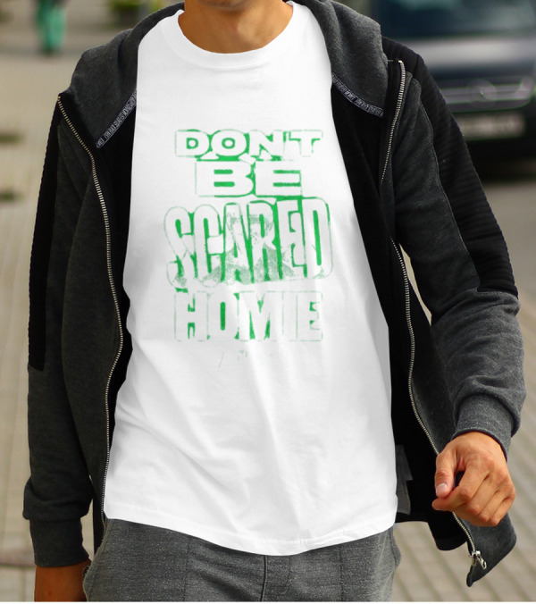 DON'T BE SCARED HOMIE T-Shirt