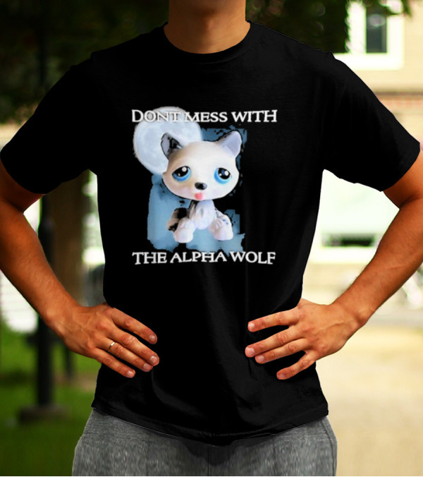 Don’t Mess With The Alpha Wolf Littlest Pet Lps Alpha Wolf T-Shirt