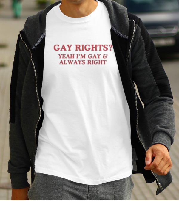 Gay Rights Yeah I’m Gay And Always Right T-Shirt