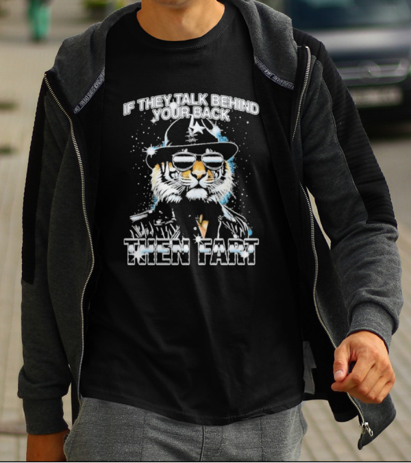 If They Talk Behind Your Back Then Fart Cool Tiger Sunglasses Hat T-Shirt
