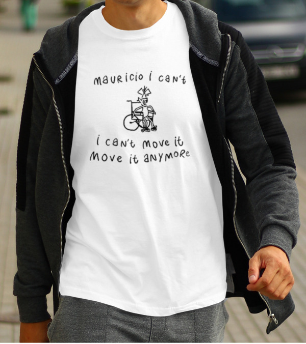 Mauricio I Can't I Can't Move It Move It Anymore Wheelchair Humor T-Shirt