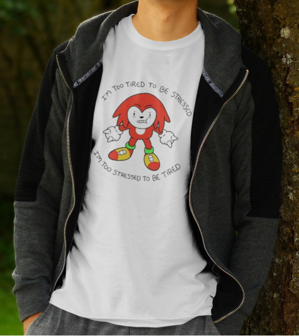 I'm Too Tired To Be Stressed I'm Too Stressed To Be Tired Knuckles Inspired Character T-Shirt