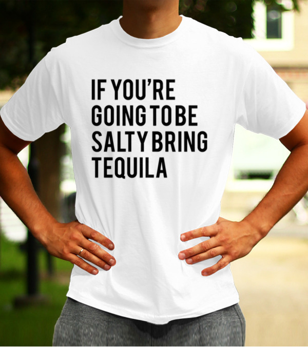 If You’re Going To Be Salty Bring Tequila T-Shirt