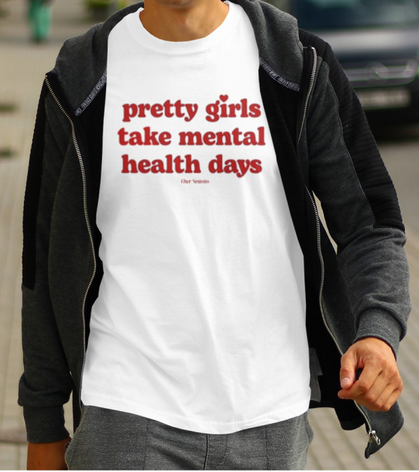 Pretty Girls Take Mental Health Days Our Senses T-Shirt