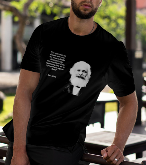 The Oppressed Decide Representatives Quote Karl Marx T-Shirt