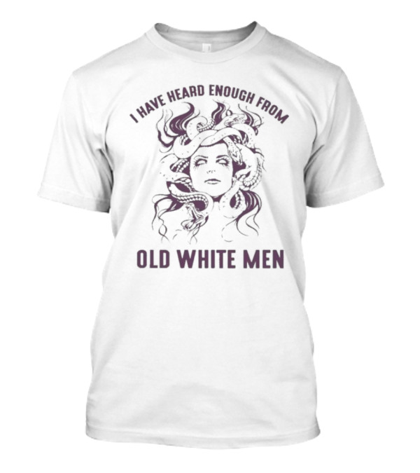 I Have Heard Enough From Old White Men Medusa Face With Snakes T-Shirt