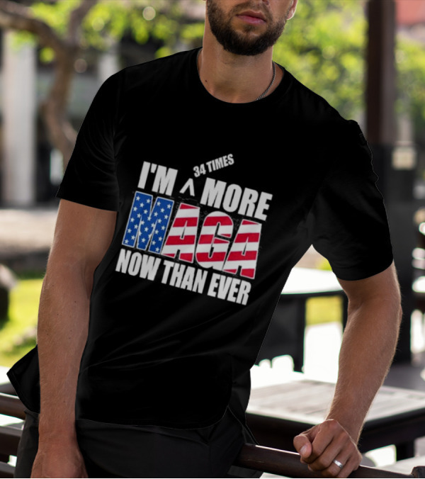 34 Times I'm More MAGA Now Than Ever T-Shirt