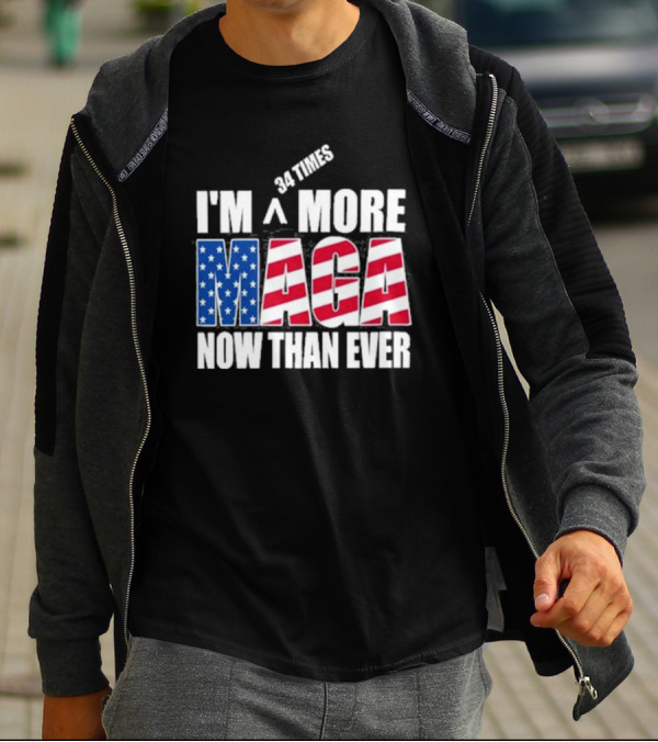34 Times I'm More MAGA Now Than Ever T-Shirt