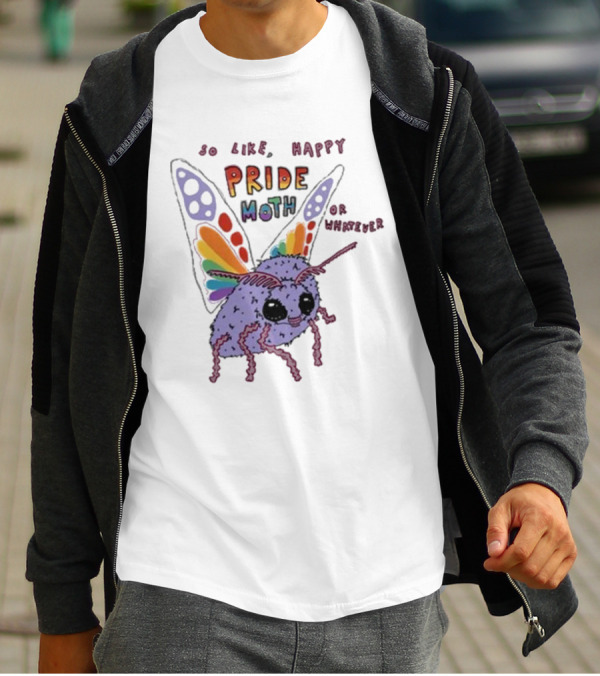 So Like Happy Pride Moth Or Whatever T-Shirt