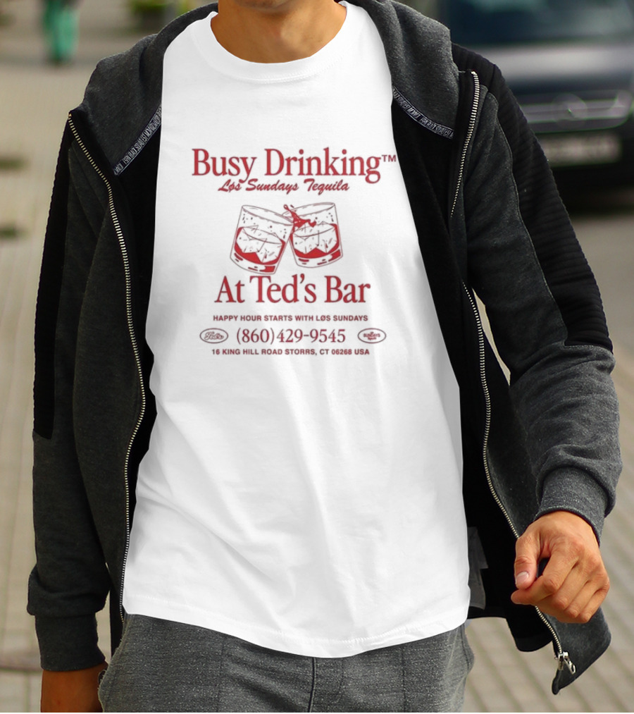 Busy Drinking Los Sundays Tequila At Ted’s Bar Happy Hour Storrs CT 860-429-9545 T-Shirt