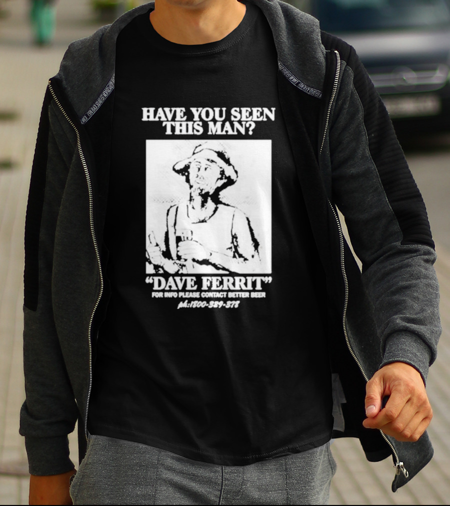 Have You Seen This Man Dave Ferrit For Info Please Contact Better Beer T-Shirt