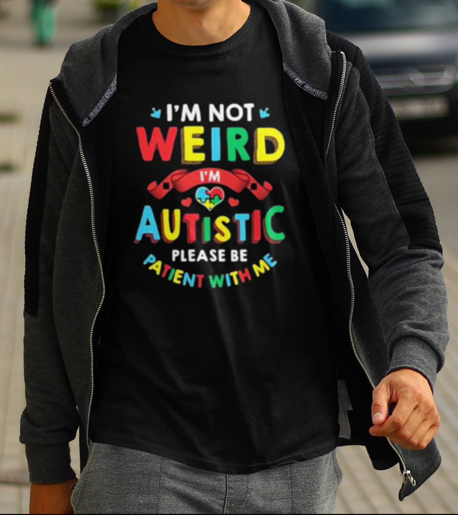 I’m Not Weird I’m Autistic Please Be Patient With Me T-Shirt