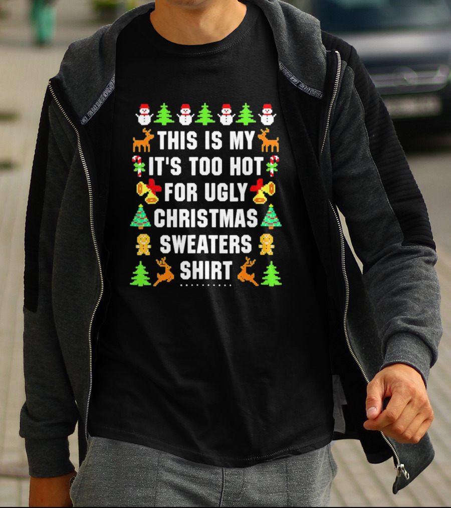 This Is My It's Too Hot For Ugly Christmas Sweaters Shirt Snowmen Trees Reindeer Gingerbread Bells T-Shirt