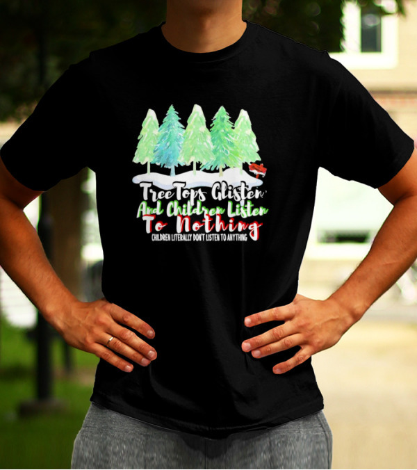 Tree Tops Glisten And Children Listen To Nothing Christmas Trees Snow Scene T-Shirt