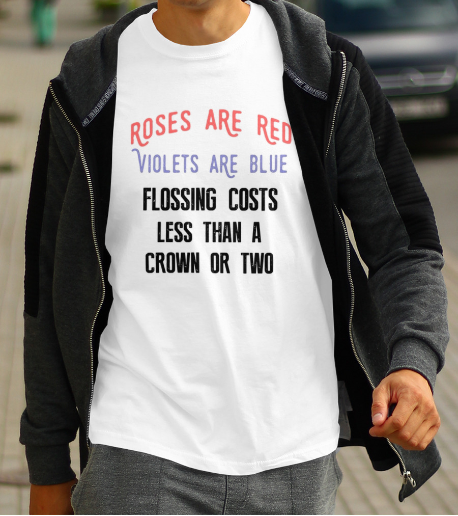 Roses Are Red Violets Are Blue Flossing Costs Less Than A Crown Or Two T-Shirt