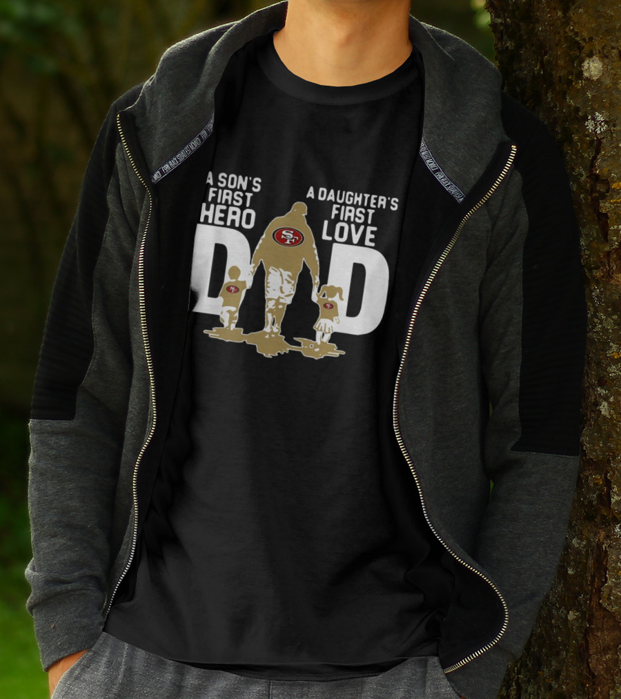 San Francisco 49ers Dad A Son's First Hero A Daughter's First Love NFL T-Shirt