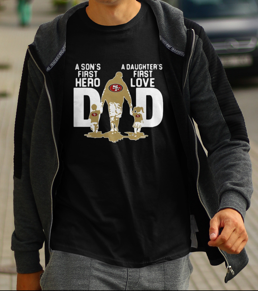 San Francisco 49ers Dad A Son's First Hero A Daughter's First Love NFL T-Shirt
