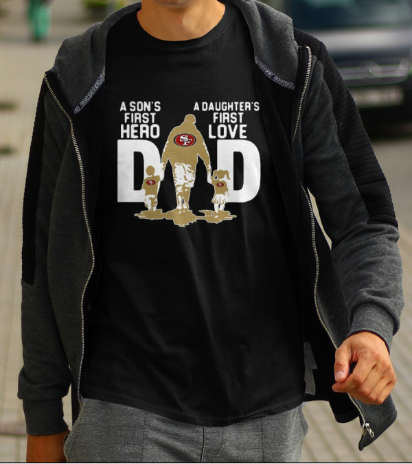 San Francisco 49ers Dad A Son's First Hero A Daughter's First Love NFL T-Shirt