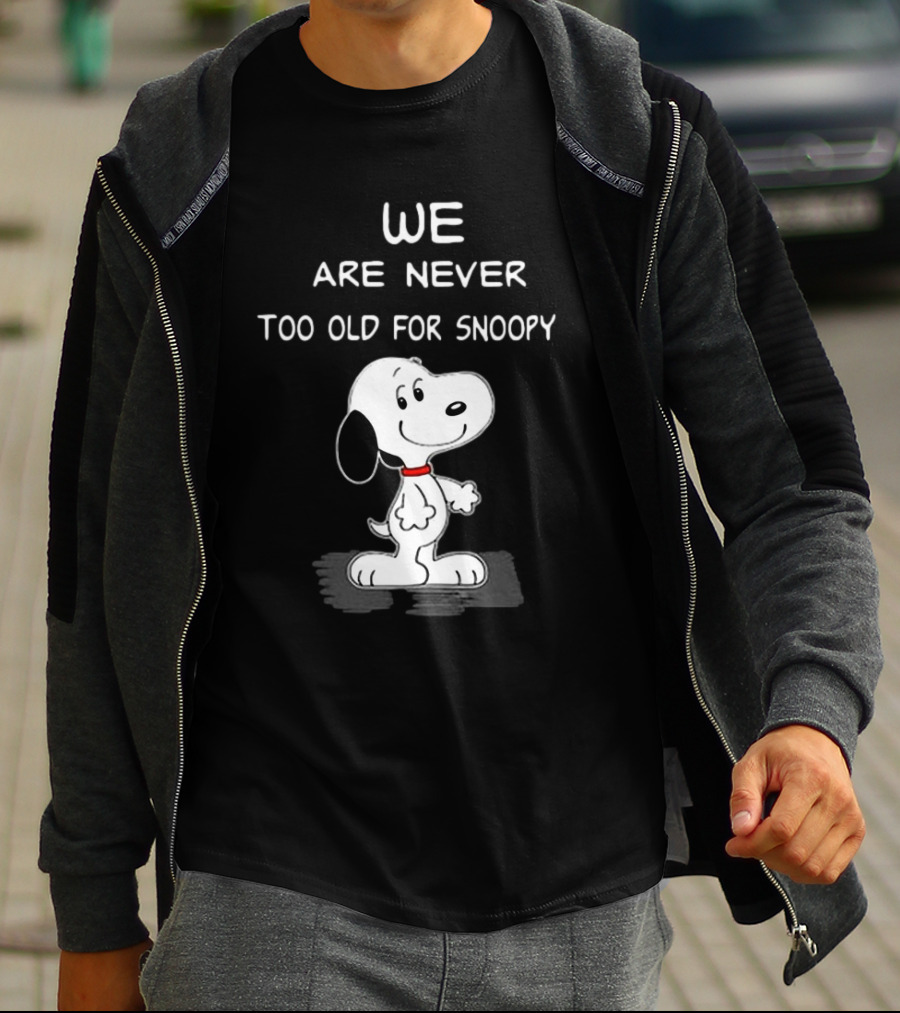 We Are Never Too Old For Snoopy Peanuts Classic Cartoon Humor T-Shirt