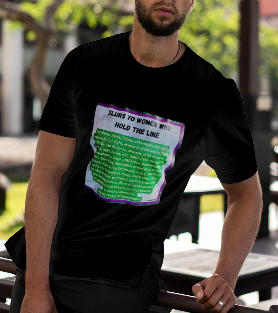 Slurs To Women Who Hold The Line GC Ultras Nazis Bigots Extremists Far Right Evangelical TERFs Gargoyles Of Beelzebub T-Shirt