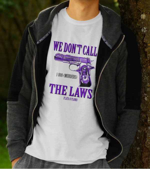 We Don't Call The Laws Slumped 1800 Murders Plata O Plomo Gun T-Shirt