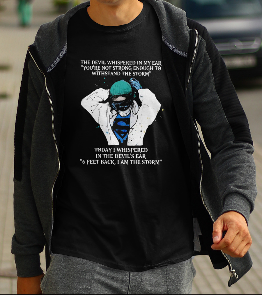 Nurse The Devil Whispered In My Ear You’re Not Strong Enough To Withstand The Storm Superman Today I Whispered In The Devil's Ear 6 Feet Back I Am The Storm T-Shirt