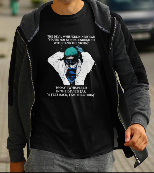 Nurse The Devil Whispered In My Ear You’re Not Strong Enough To Withstand The Storm Superman Today I Whispered In The Devil's Ear 6 Feet Back I Am The Storm T-Shirt