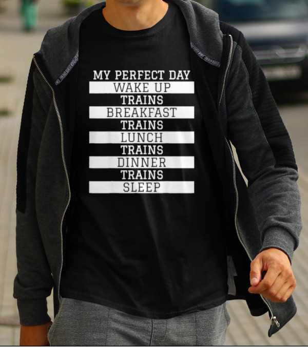 My Perfect Day Wake Up Trains Breakfast Trains Lunch Trains Dinner Trains Sleep Schedule T-Shirt