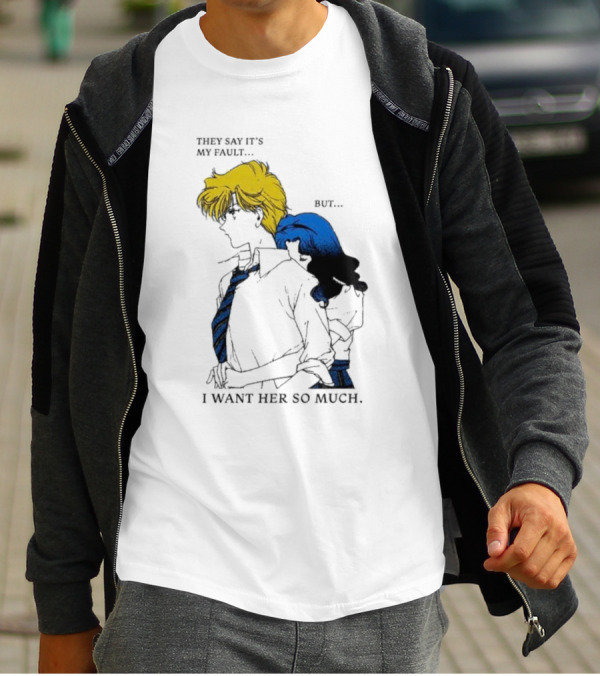 They Say It's My Fault But I Want Her So Much T-Shirt