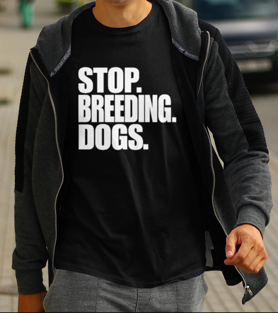 STOP BREEDING DOGS STOP BREEDING DOGS STOP BREEDING DOGS T-Shirt