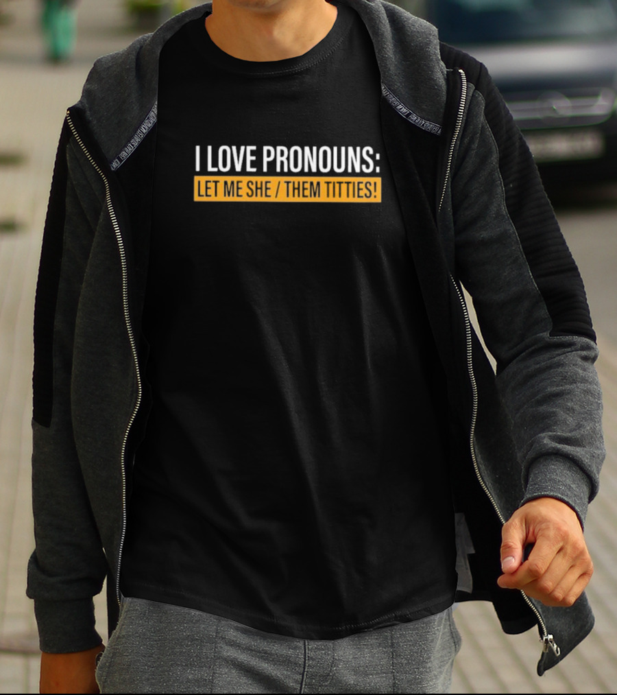 I Love Pronouns Let Me She Them Titties T-Shirt