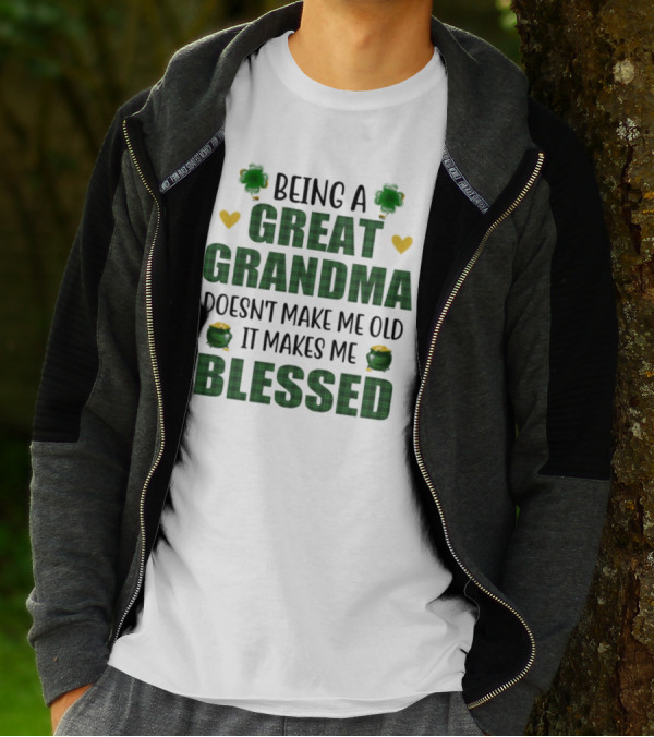 Being A Great Grandma Doesn’t Make Me Old It Makes Me Blessed St Patrick’s Day Shamrocks And Hearts T-Shirt