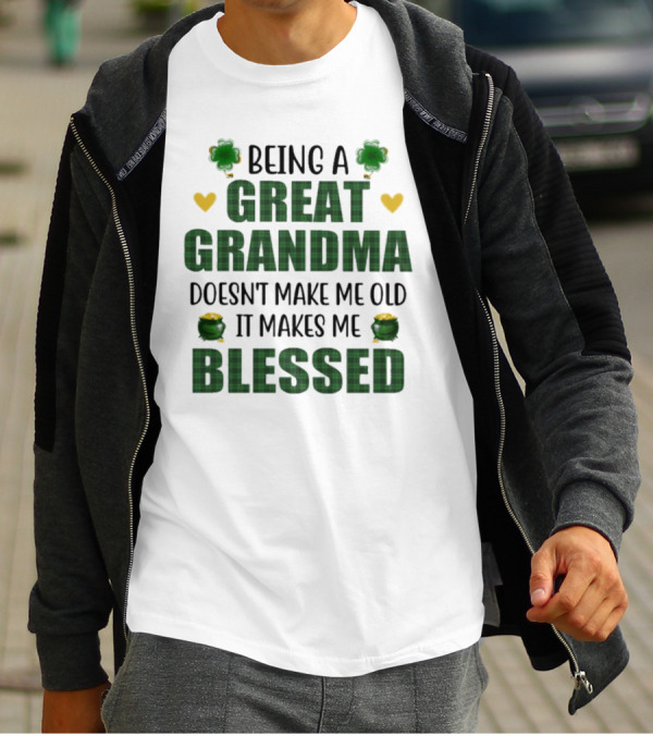 Being A Great Grandma Doesn’t Make Me Old It Makes Me Blessed St Patrick’s Day Shamrocks And Hearts T-Shirt
