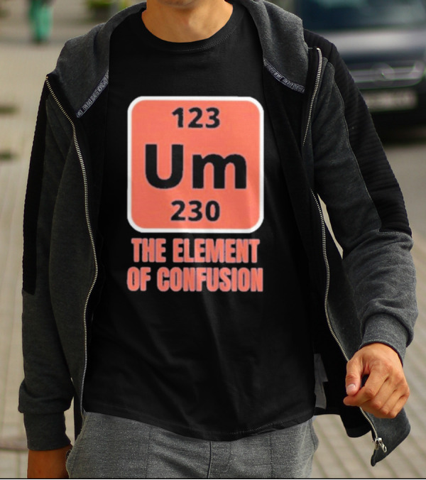 123 Um 230 The Element Of Confusion Chemistry Periodic Table T-Shirt