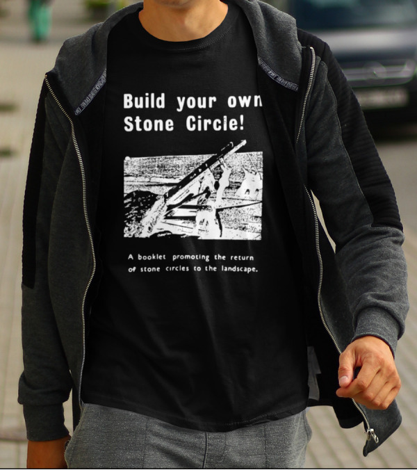 Build Your Own Stone Circle A Booklet Promoting The Return Of Stone Circles To The Landscape T-Shirt
