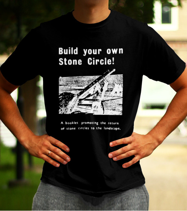 Build Your Own Stone Circle A Booklet Promoting The Return Of Stone Circles To The Landscape T-Shirt