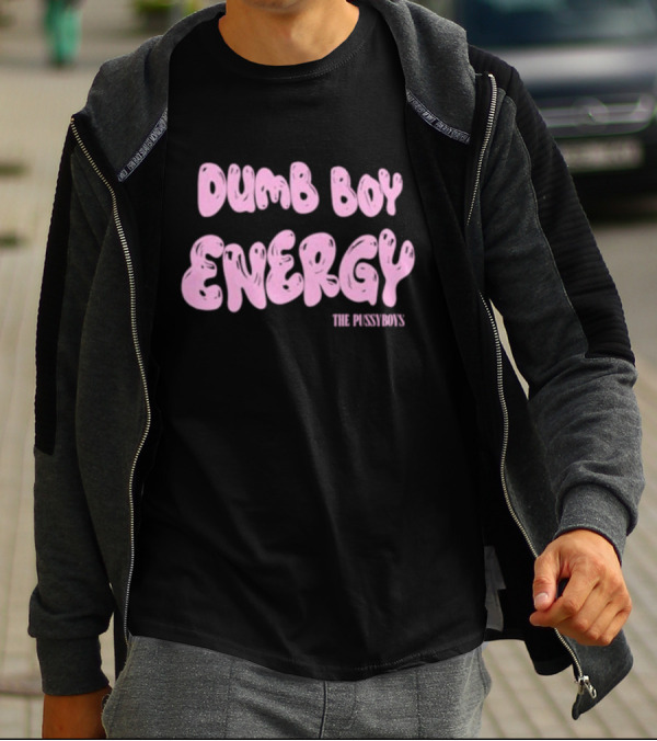Dumb Boy Energy The Pussyboy's T-Shirt
