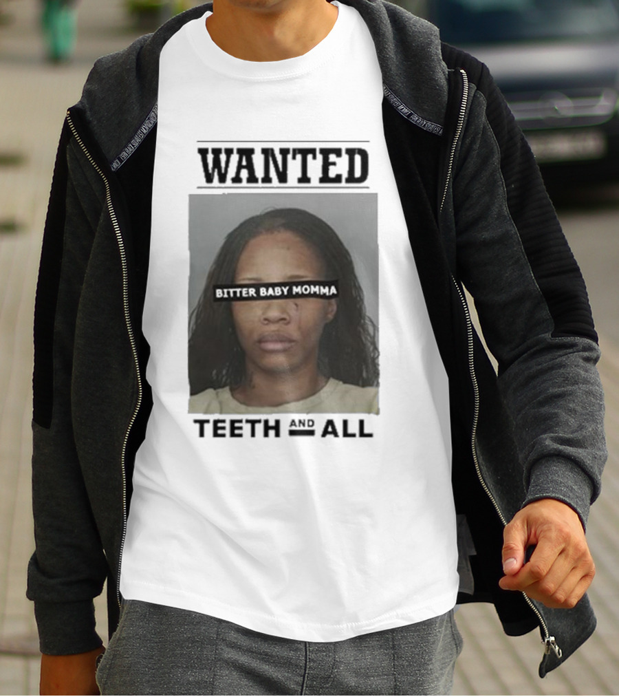 Wanted Bitter Baby Momma Teeth And All T-Shirt