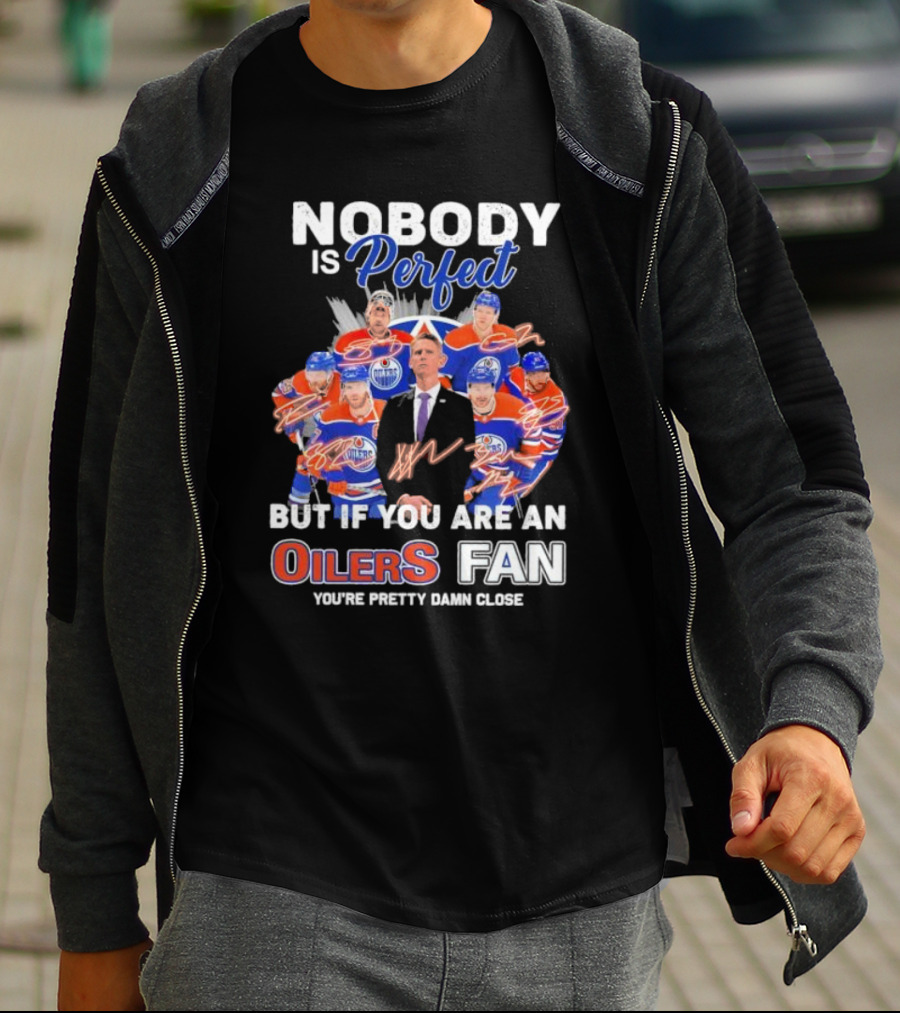 Nobody Is Perfect But If You Are An Oilers Fan You're Pretty Damn Close Edmonton Hockey Players Signatures T-Shirt