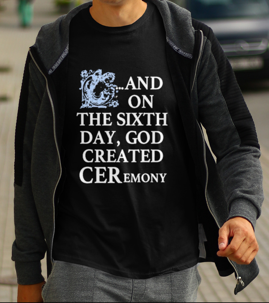 And On The Sixth Day God Created Ceremony T-Shirt